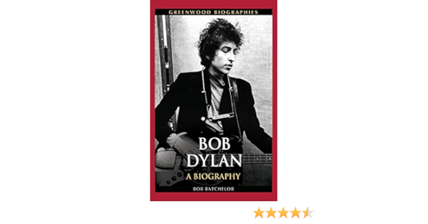 Bob Dylan A Biography Greenwood Biographies Batchelor Bob 9780313381027 Amazon Com Books