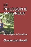 LE PHILOSOPHE AMOUREUX: Un éveil pour le Tantrisme (French Edition) by Claude Louis Roudil
