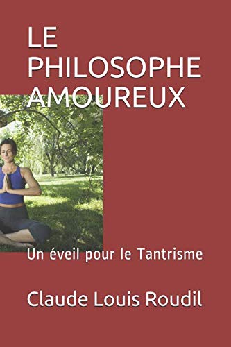 LE PHILOSOPHE AMOUREUX: Un éveil pour le Tantrisme (French Edition) by Claude Louis Roudil