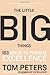 The Little Big Things: 163 Ways to Pursue EXCELLENCE - Book by Tom Peters