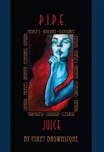 P.I.P.E. Juice: Peoples Intimate Pleasures Exposed (P.I.P.E Juice: Peoples Intimate Pleasures Expose by Mikey Brownstone