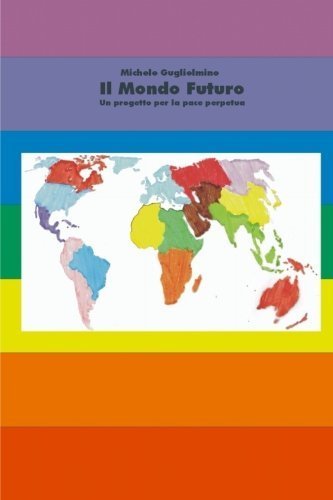 Il Mondo Futuro - Un progetto per la pace perpetua - 4° Edizione (Italian Edition) by Guglielmino, Michele (2014) Paperback