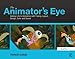 The Animator's Eye: Adding Life to Animation with Timing, Layout, Design, Color and Sound by Francis Glebas