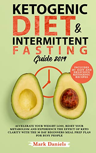 Ketogenic Diet and Intermittent Fasting Guide 2019: Accelerate Your Weight Loss, Reset Your Metaboli by Mark Daniels