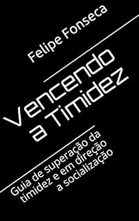 Livro Vencendo a Timidez: Guia de superação da timidez e em direção a socialização