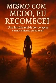 Livro Mesmo com Medo eu Recomecei : Uma história real de dor, coragem e renascimento emocional