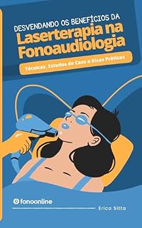 Livro Desvendando os benefícios da Laserterapia na Fonoaudiologia: técnicas, estudos de caso e dicas práticas (Coleção Clínica Fonoaudiológica)