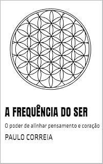 Livro A FREQUÊNCIA DO SER: O poder de alinhar pensamento e coração