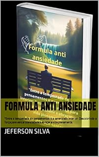 Livro Formula anti ansiedade: "Entre a tempestade de pensamentos e a serenidade interior: Descobrindo a força para vencer a ansiedade e abraçar a vida plenamente.
