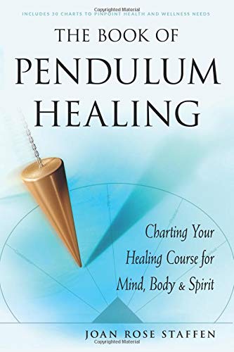 The Book of Pendulum Healing: Charting Your Healing Course for Mind, Body, & Spirit by Joan Rose Staffen