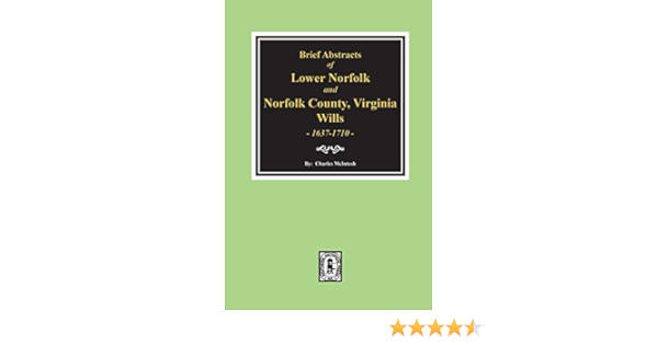 Norfolk County Virginia Wills 1637 1710 Brief Abstracts Of Lower Norfolk And Charles Mcintosh Amazon Com Books