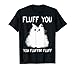 Fluff You You Fluffin' Fluff Shirt Funny Cat Kitten T-Shirts T-Shirt