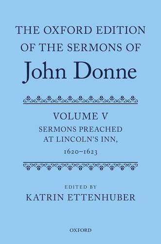 The Oxford Edition of the Sermons of John Donne: Sermons Preached at Lincoln's Inn, 1620-1623