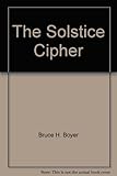 Front cover for the book The Solstice Cipher by Bruce H. Boyer