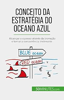 Livro Conceito da Estratégia do Oceano Azul: Alcançar o sucesso através da inovação e tornar a concorrência irrelevante