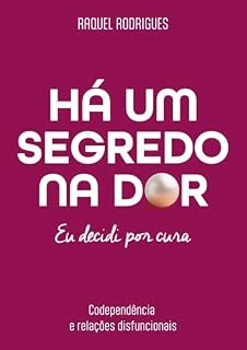 Livro Há um Segredo na Dor - Eu Decidi por Cura: Codependência e Relações Disfuncionais