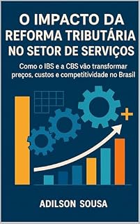 Livro O Impacto da Reforma Tributária no Setor de Serviços: Como o IBS e a CBS vão transformar os preços, os custos e a competitividade no Brasil