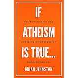 If Atheism Is True...: The Futile Faith and Hopeless Hypotheses of Dawkins and Co.