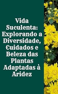 Livro Vida Suculenta: Explorando a Diversidade, Cuidados e Beleza das Plantas Adaptadas à Aridez