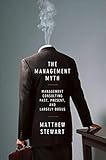 The Management Myth: Why the Experts Keep Getting it Wrong