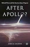 After Apollo?: Richard Nixon and the American Space Program (Palgrave Studies in the History of Science and Technology) cover