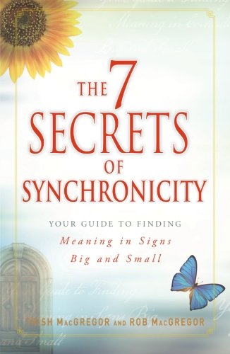 The 7 Secrets of Synchronicity: Your Guide to Finding Meaning in Signs Big and Small