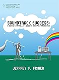 Soundtrack Success: A Digital Storyteller's Guide to Audio Post-Production by 