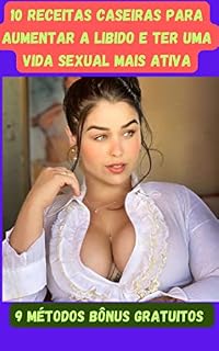 Livro 10 Receitas Caseiras para Aumentar a Libido e Ter uma Vida Sexual mais Ativa
