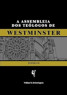 Livro A Assembleia dos Teólogos de Westminster: Tomo II (Fé Reformada Livro 2)