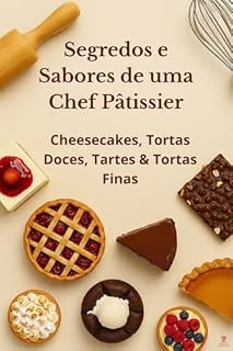 Livro Segredos e Sabores de uma Chef Pâtissier: Cheesecakes, Tortas Doces, Tartes & Tortas Finas