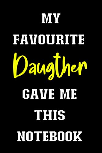 My Favourite Daughter Gave Me This Notebook: Alternative Fathers Day Card Gift ~ Lined Notebook Journal 6" x 9"