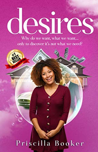 desires: Why do we want, what we want... only to discover it is not what we need? by Priscilla Booker