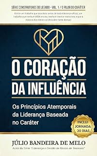 Livro O Coração da Influência: Os Princípios Atemporais da Liderança Baseada no Caráter (Série Construtores de Legado Livro 1)