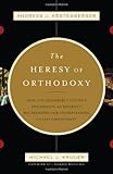 The Heresy of Orthodoxy: How Contemporary Culture's Fascination with Diversity Has Reshaped Our Understanding of Early Christianity