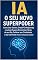 Livro IA: O SEU NOVO SUPERPODER: Como Usar Gemini, ChatGPT, Midjourney e outras IAs para Economizar Horas do seu Dia, Turbinar sua Criatividade e Sair na Frente (Mesmo Começando do Zero)