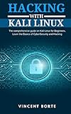 Hacking with Kali Linux: The comprehensive guide on Kali Linux for Beginners, Learn the Basics of CyberSecurity and Hacking by