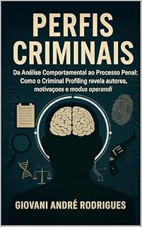 Livro PERFIS CRIMINAIS: Da Análise Comportamental ao Processo Penal: Como o Criminal Profiling revela autores, motivações e modus operandi