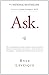 Ask : The counterintuitive online formula to discover exactly what your customers want to buy...create a mass of raving fans...and take any business to the next level
