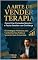 Livro A Arte de Vender Terapia: Como Criar Conexões Genuínas e Fechar Sessões com Confiança: 10 Estratégias Poderosas para Transformar Sua Prática e Aumentar Suas Conversões