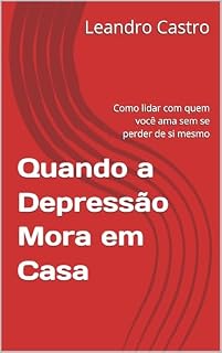 Livro Quando a Depressão Mora em Casa: Como lidar com quem você ama sem se perder de si mesmo