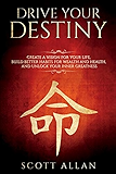Drive Your Destiny: Drive Your Destiny: Create a Vision for Your Life, Build Better Habits for Wealth and Health, and Unlock Your Inner Greatness