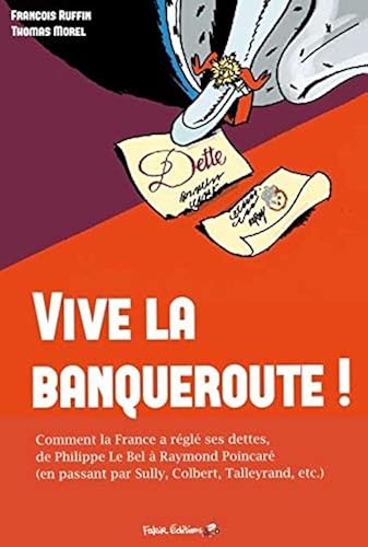 Download Vive la banqueroute !: Comment la France a réglé ses dettes, de Philippe Le Bel à Raymond Poincaré (en passant par Sully, Colbert, Talleyrand, etc.) PDF