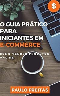 Livro O Guia Prático Para Iniciantes em E-Commerce: Como vender produtos online