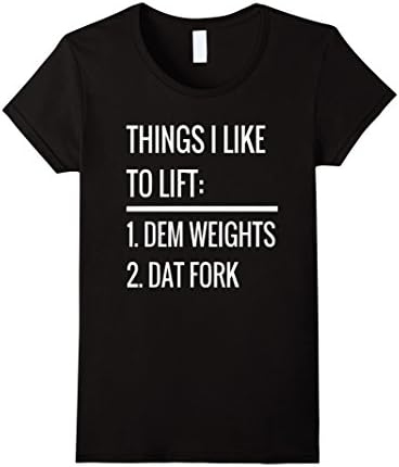 Womens Things I Like To Lift: Dem Weights Dat Fork T-Shirt Small Black