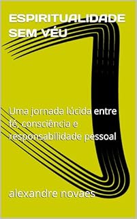 Livro ESPIRITUALIDADE SEM VÉU: Uma jornada lúcida entre fé, consciência e responsabilidade pessoal