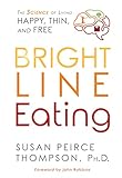 Bright Line Eating: The Science of Living Happy, Thin & Free