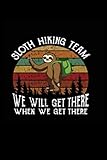 SLOTH HIKING TEAM WE WILL GET THERE WHEN WE GET THERE: Lined Notebook, 110 Pages -Funny and Inspirat by Lazy Daze Books