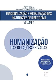 Livro FUNCIONALIZAÇÃO E SOCIALIZAÇÃO DAS INSTITUIÇÕES DE DIREITO CIVIL Volume 1: Humanização das Relações Privadas