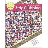 Strip Clubbing : Fast and Easy Quilts with 2 1/2 Strips by 