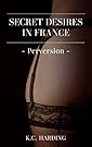 Secret Desires in France: Perversion (Alex & Louise Book 3)
